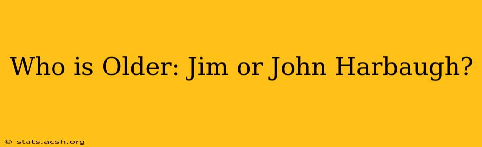 Who is Older: Jim or John Harbaugh?