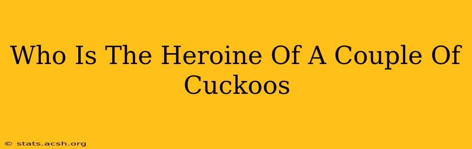 Who Is The Heroine Of A Couple Of Cuckoos