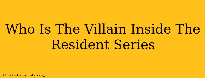 Who Is The Villain Inside The Resident Series