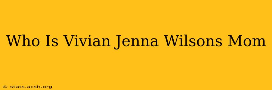 Who Is Vivian Jenna Wilsons Mom