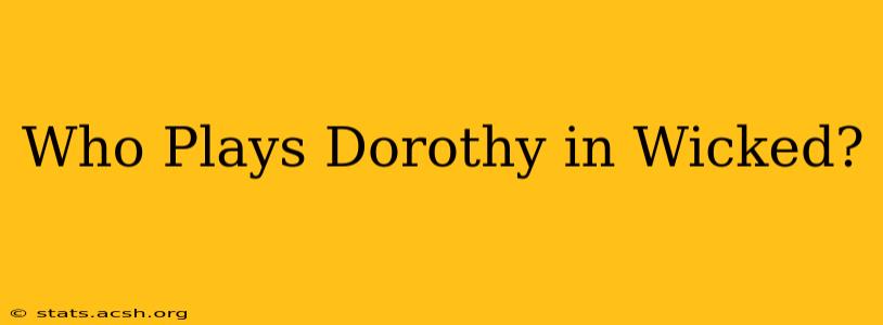 Who Plays Dorothy in Wicked?