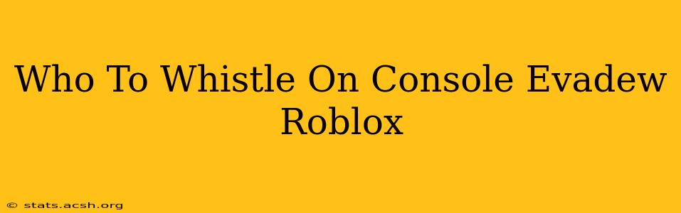 Who To Whistle On Console Evadew Roblox