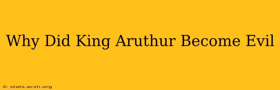 Why Did King Aruthur Become Evil