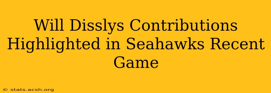 Will Disslys Contributions Highlighted in Seahawks Recent Game