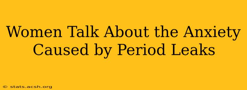 Women Talk About the Anxiety Caused by Period Leaks