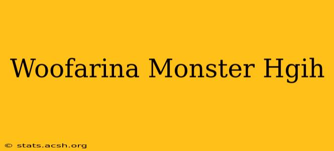 Woofarina Monster Hgih