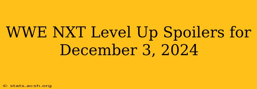 WWE NXT Level Up Spoilers for December 3, 2024