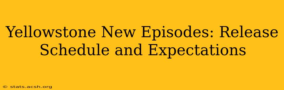 Yellowstone New Episodes: Release Schedule and Expectations