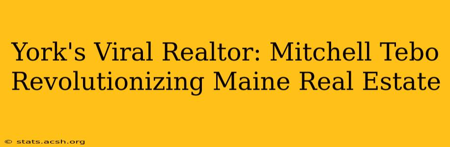 York's Viral Realtor: Mitchell Tebo Revolutionizing Maine Real Estate