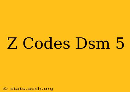 Z Codes Dsm 5